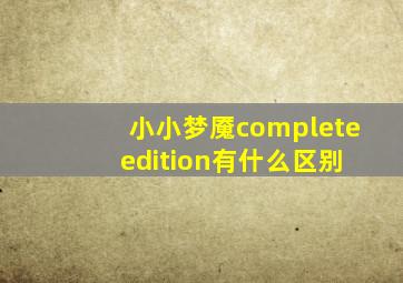 小小梦魇complete edition有什么区别